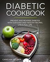 Diabetic Cookbook: Prevent and Reverse Diabetes with our Easy and Healthy Recipes. Live a full life. 1652194673 Book Cover