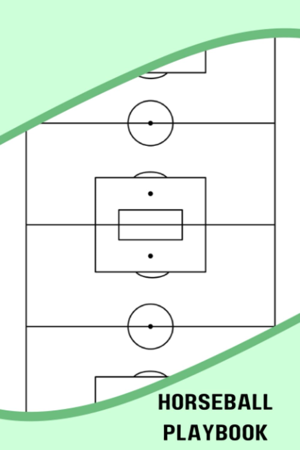 Horseball Playbook: Blank Horseball Court Diagram Notebook For A Coach To Elevate Your Team's Performance By Providing A Clear And Concise Plan Of Action