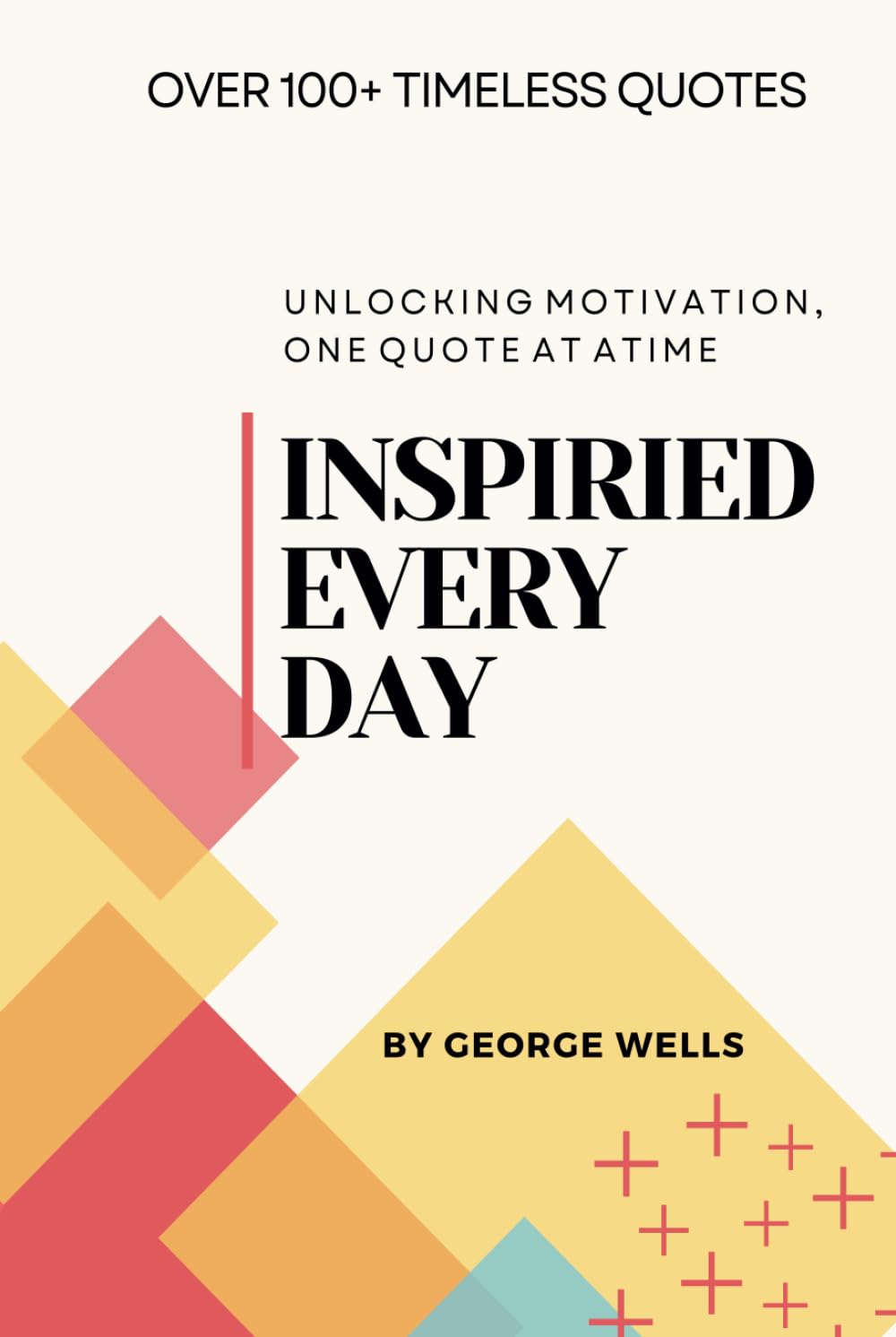 Inspired Every Day: Unlocking Motivation, One Quote at a Time - A book of inspirational quotes, reflections, & guides