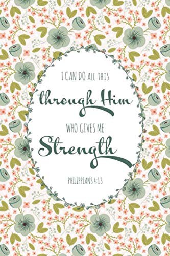 I Can Do All This Through Him Who Gives Me Strength (Christian Journal for Women)