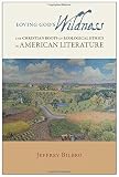 Loving God's Wildness: The Christian Roots of Ecological Ethics in American Literature