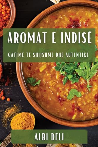 Aromat e Indisë: Gatime të Shijshme dhe Autentike (Albanian Edition) image 3