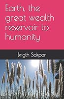 Earth, the great wealth reservoir to humanity B08BG4HKD6 Book Cover