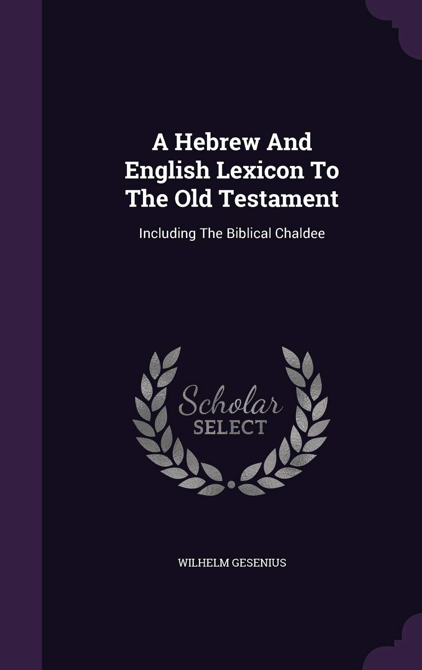 A Hebrew And English Lexicon To The Old Testament: Including The Biblical Chaldee