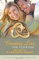Creating Love For A Lifetime: The Five Cs To A Successful Marriage 1508702012 Book Cover