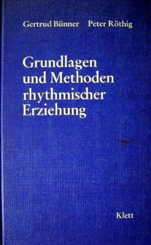 Grundlagen und Methoden rhythmischer Erziehung Gertrud Bünner, Peter