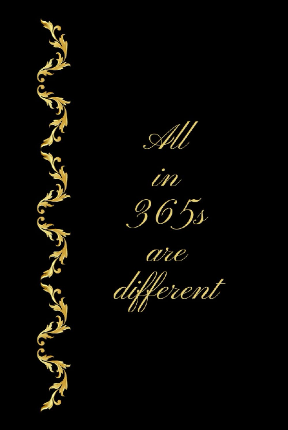 All In 365s Are Different | Person Journal | White lined Page | Scribbling Page | Doodling Page: Black Cover | Golden Yellow Words | 200 Pages | 100 Sheets