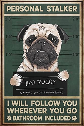 Funny Pug Bad Puggy Personal Stalker I Will Follow You Wherever You Go Bathroom Included Art Poster Metal Tin Sign Plaque For Bathroom Novelty Art Wall Home Decor 8X12 Inch #TOP17
