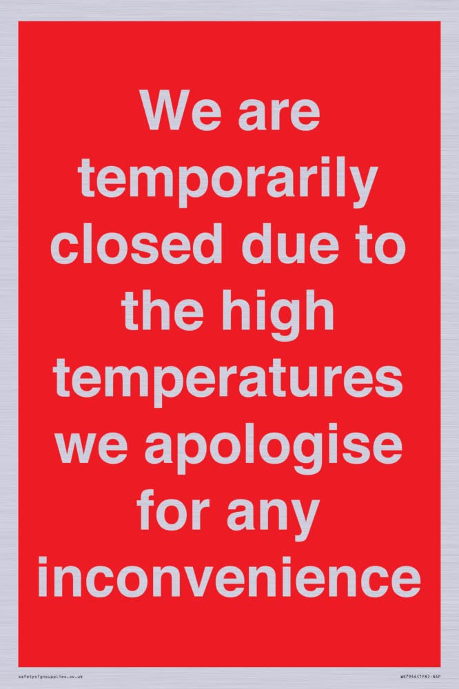 We are temporarily closed due to the high temperatures we apologise for any inconvenience Sign -