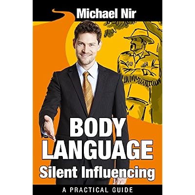 Agile Influence: Body Language Silent Influencing: Employing Powerful Techniques for Influence and Leadership
