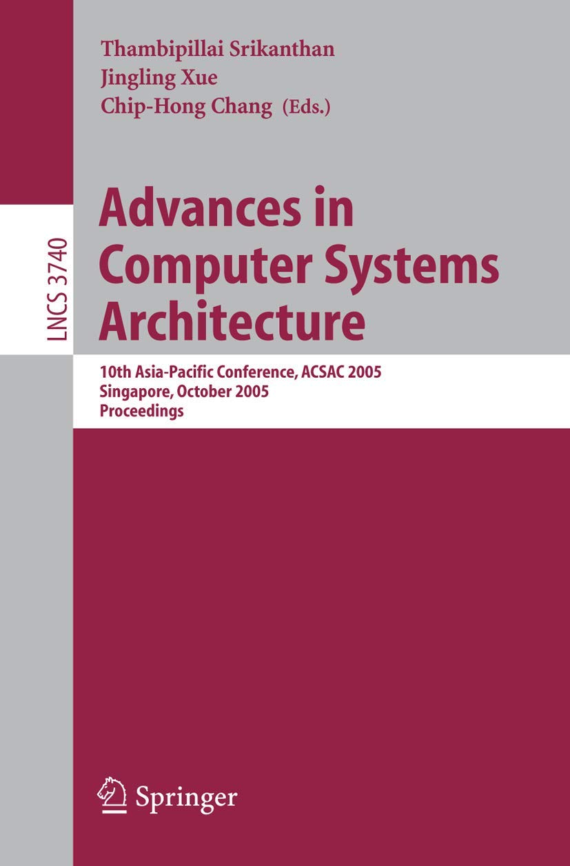 Advances in Computer Systems Architecture: 10th Asia-Pacific Conference, ACSAC 2005, Singapore, October 24-26, 2005, Proceedings (Lecture Notes in Computer Science, 3740)