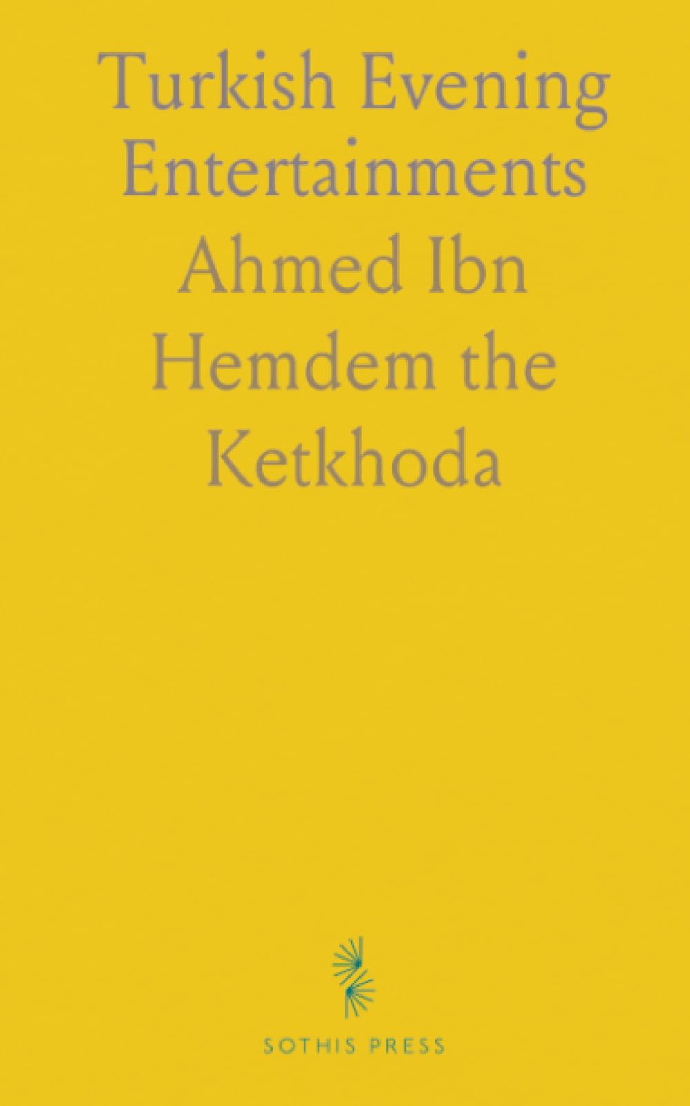 Turkish Evening Entertainments: The Wonders of Remarkable Incidents and the Rarities of Anecdotes