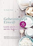Geheimrezept Eiweiß: Leicht abnehmen mit der Bodymed-Methode - Hardy Walle