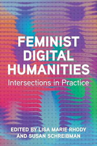 Feminist Digital Humanities: Intersections in Practice (Topics in the Digital Humanities)