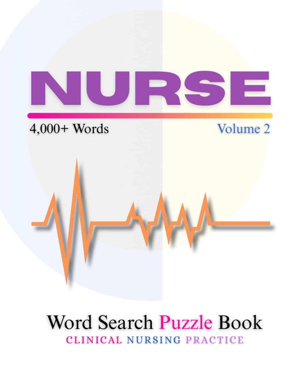 Nurse Word Search Puzzle Book Volume 2: Clinical Nursing Practice | 150 Large Grid Puzzles | Gift for ER Nurses, ICU Nurses, Surgical and Critical Care Staff | Hardcover