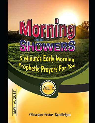 Morning Showers 5 Minutes Early Morning Prophetic Prayers For You: 5 Minutes Early Morning Prophetic Prayers For You Volume 2 May-August