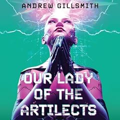 Our Lady of the Artilects Audiobook By Andrew Gillsmith cover art