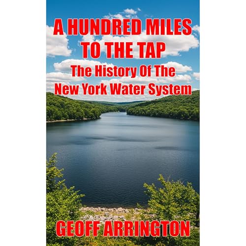 A Hundred Miles To The Tap: The History Of The New York Water System Audiolibro Por Geoff Arrington arte de portada