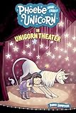 Phoebe and Her Unicorn in Unicorn Theater (Volume 8)