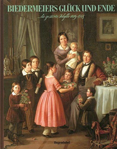 Biedermeiers Glück und Ende. ...die gestörte Idylle 1815-1848