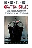 Crafting Selves: Power, Gender, and Discourses of Identity in a Japanese Workplace