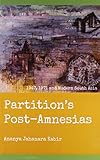 Partition's Post-Amnesias: 1947, 1971 and Modern South Asia