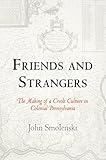 Friends and Strangers: The Making of a Creole Culture in Colonial Pennsylvania (Early American Studies)