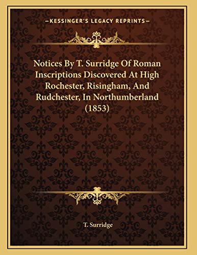 Notices By T. Surridge Of Roman Inscriptions Discovered At High Rochester, Risingham, And Rudchester, In Northumberland (1853)