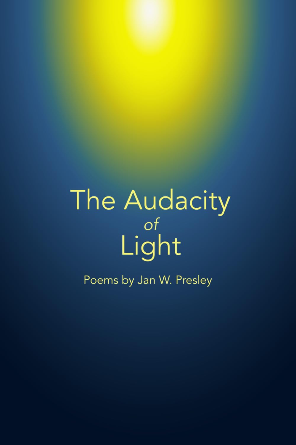 The Audacity of Light: Poems by Jan W. Presley