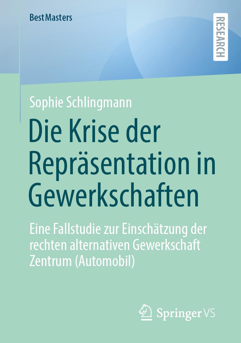 Die Krise der Repräsentation in Gewerkschaften: Eine Fallstudie zur Einschätzung der rechten alternativen Gewerkschaft Zentrum (Automobil) (BestMasters)