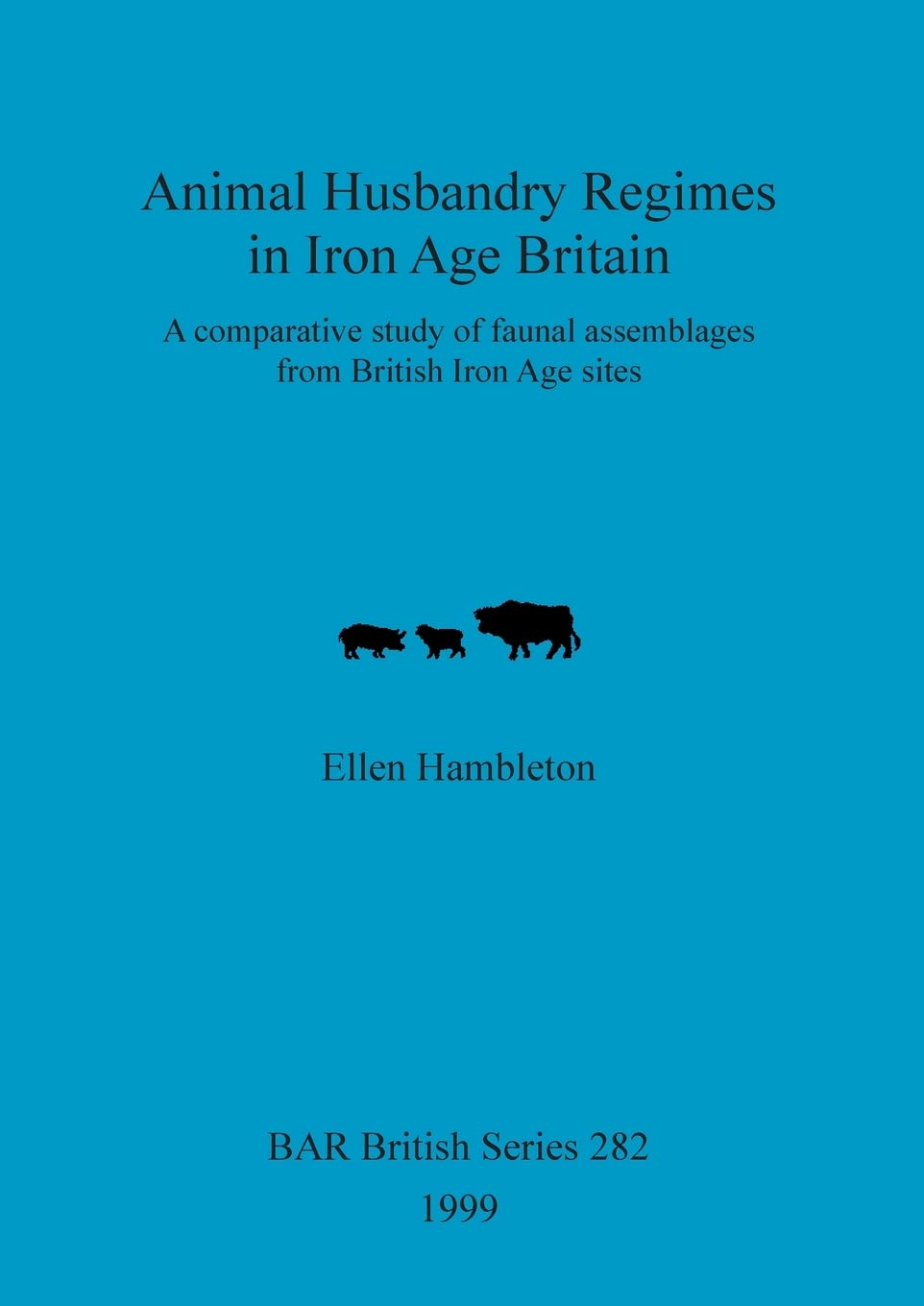 Animal husbandry regimes in Iron Age Britain: A comparative study of faunal assemblages from British Iron Age sites