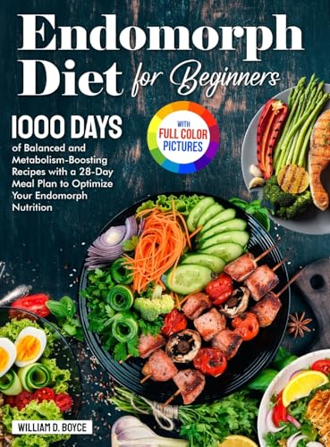Endomorph Diet for Beginners: 1000 Days of Balanced and Metabolism-Boosting Recipes with a 28-Day Meal Plan to Optimize Your Endomorph Nutrition Full Color Edition