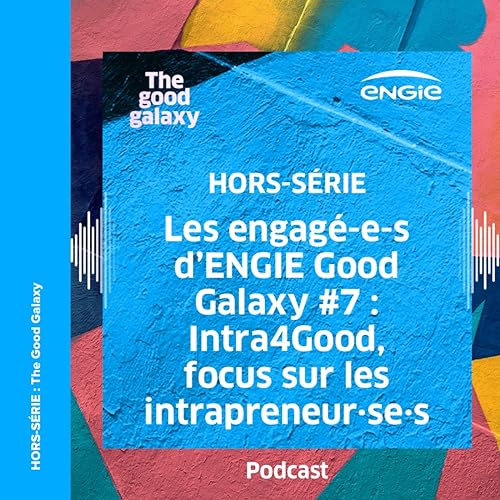 Les engag&eacute;-e-s d&rsquo;ENGIE Good Galaxy #7 : Intra4Good, focus sur les intrapreneur&middot;se&middot;s