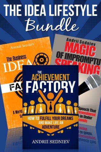The Idea Lifestyle Bundle: An Effective System to Fulfill Dreams, Create Successful Business Ideas, and Become a World-Class Impromptu Speaker in Record Time