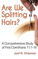 Are We Splitting Hairs?: A Comprehensive Study of First Corinthians 11:1-16 1484918150 Book Cover