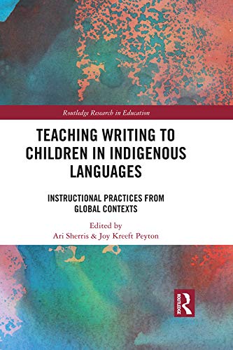 Teaching Writing to Children in Indigenous Languages: Instructional Practices from Global Contexts (Routledge Research in Education Book 37)