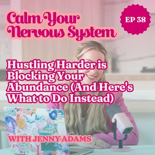Hustling Harder is Blocking Your Abundance (And Here's What to Do Instead) | Episode 38