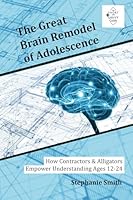 The Great Brain Remodel of Adolescence: How Contractors & Alligators Empower Understanding Ages 12-24 1967467005 Book Cover