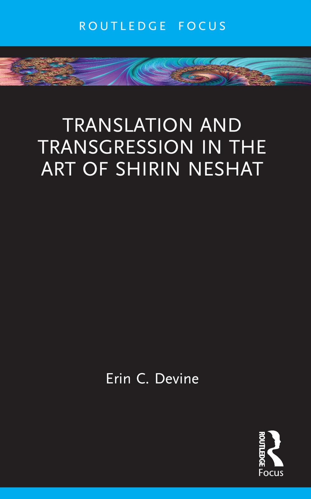Translation and Transgression in the Art of Shirin Neshat (Routledge Focus on Art History and Visual Studies)