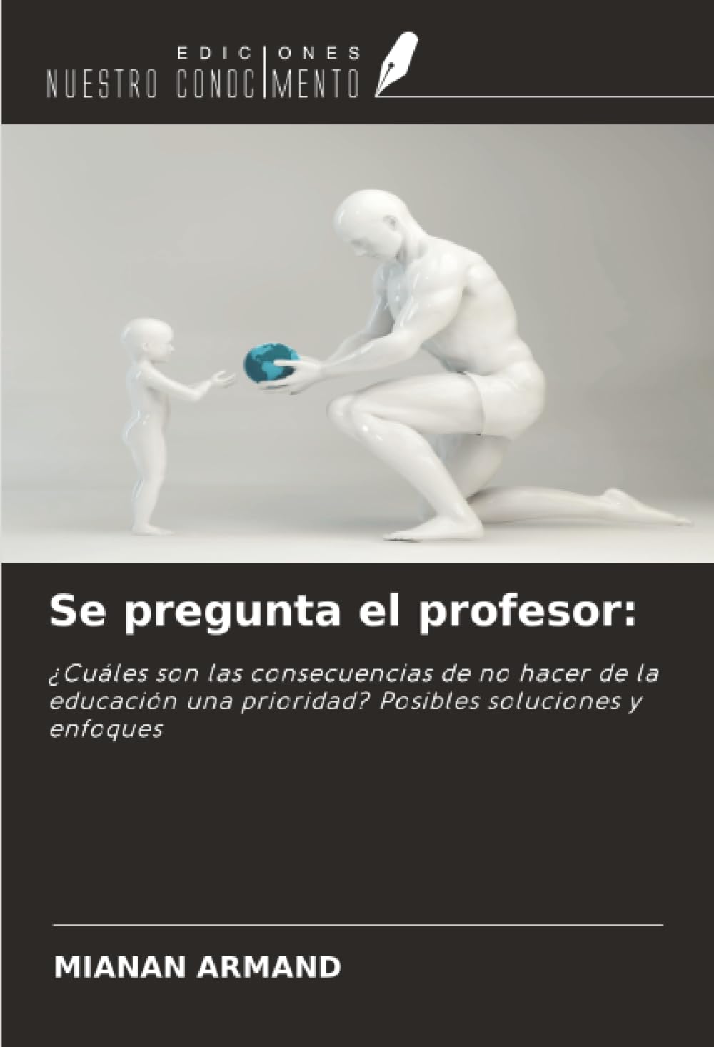 Se pregunta el profesor:: ¿Cuáles son las consecuencias de no hacer de la educación una prioridad? Posibles soluciones y enfoques