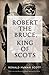 Robert The Bruce: King Of Scots