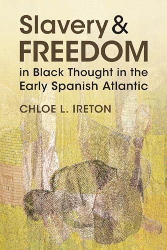 Slavery and Freedom in Black Thought in the Early Spanish Atlantic (Afro-Latin America)