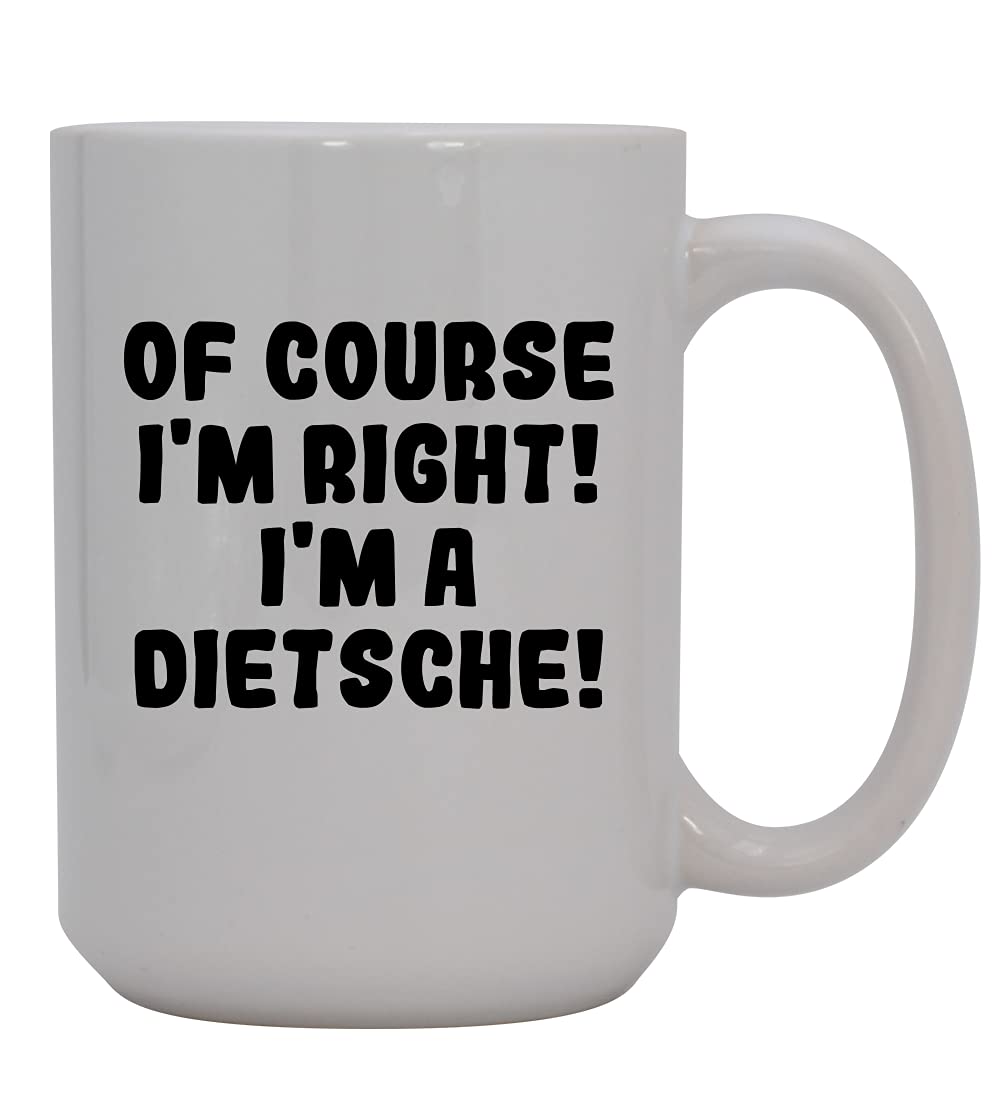 Of Course I'm Right! I'm A Dietsche! - 15oz Ceramic Coffee Mug, White