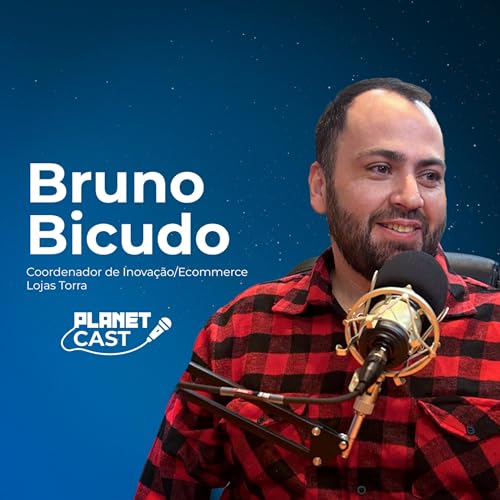Planet Cast #2 | Bruno Bicudo - Coordenador de Inova&ccedil;&atilde;o/Ecommerce Lojas Torra