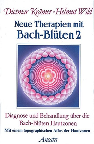 Neue Therapien mit Bach-Blüten 2: Diagnose und Behandlung über die Bach-Blüten Hautzonen. Mit einem topographischen Atlas der Hautzonen