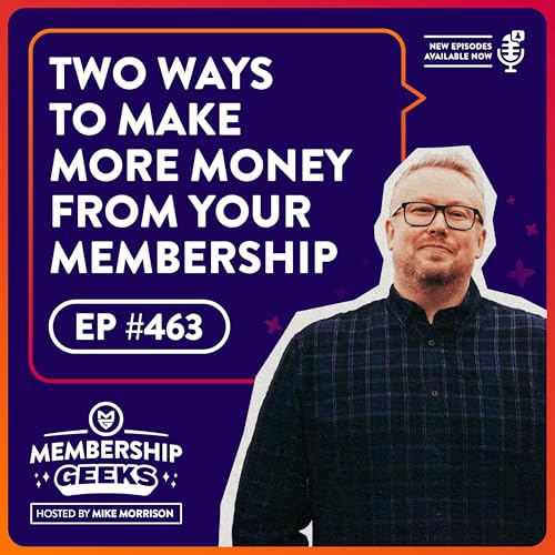 463 - There Are Only 2 Ways To Make More Money From Your Membership