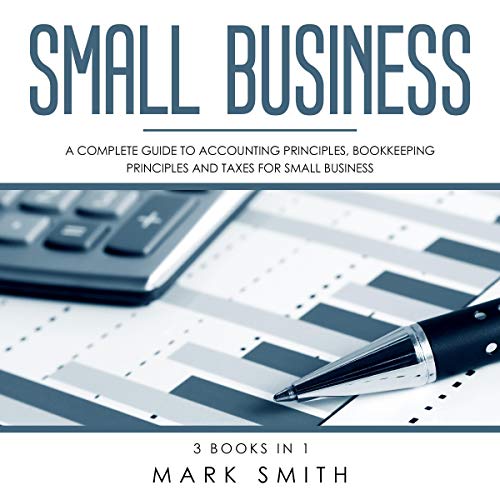 Cover art for Small Business: A Complete Guide to Accounting Principles, Bookkeeping Principles and Taxes for Small Business