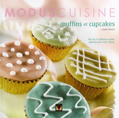 Muffins et cupcakes: Plus de 70 délicieux petits gâteaux pour votre plaisir Rivard, Louise