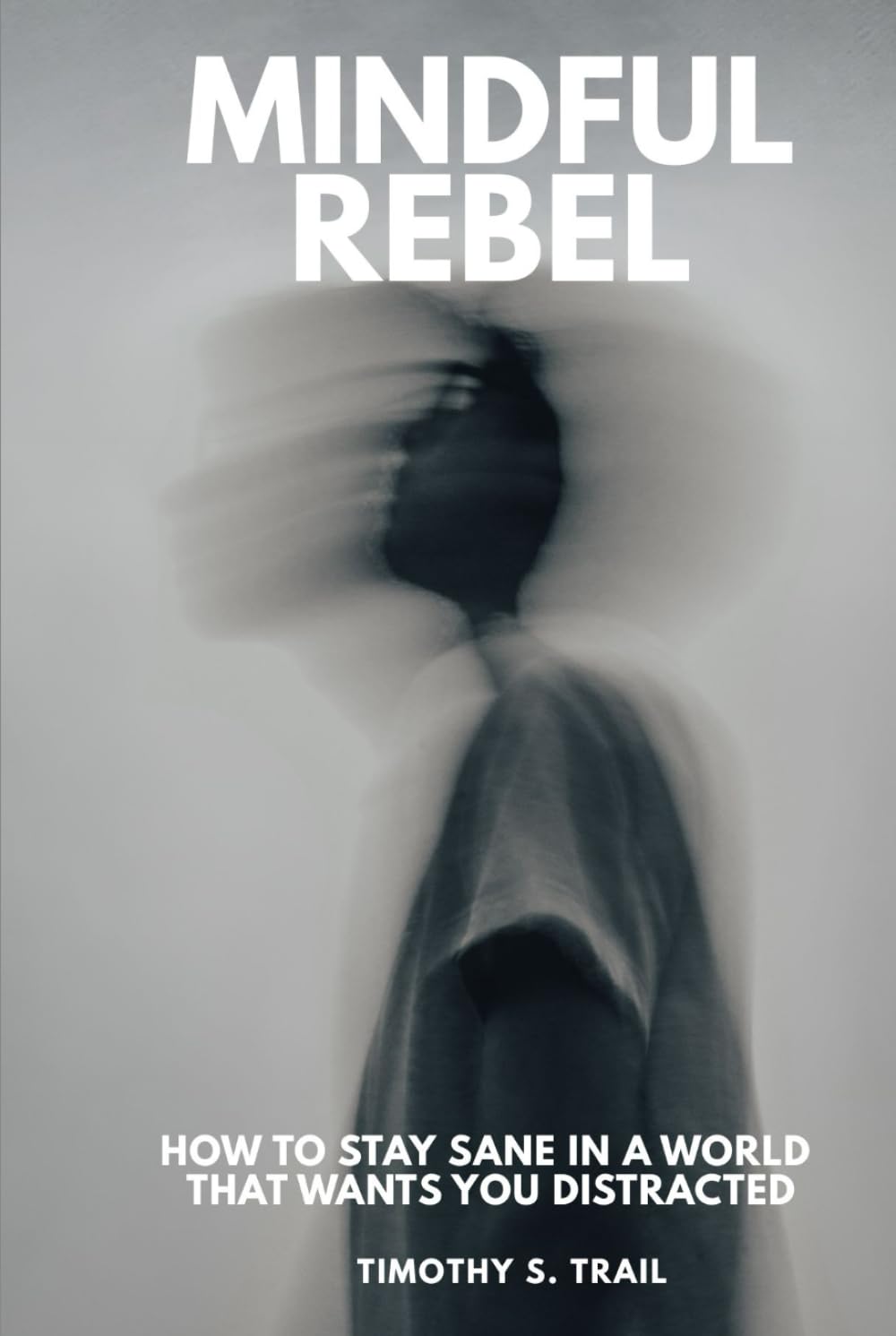 Mindful Rebel: How to Stay Sane in a World that Wants You Distracted: Neuroscience, Foundations of Psychology, and Buddhist Wisdom for a World Addicted to Chaos, Politics, and Doom Scrolling.