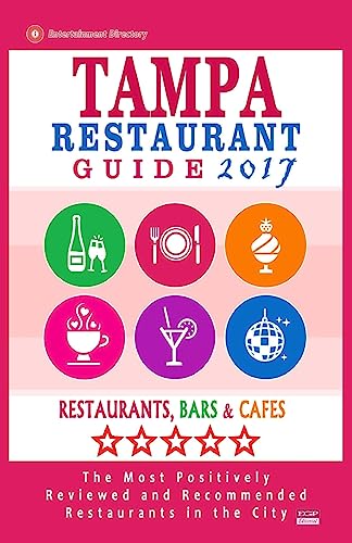 Tampa Restaurant Guide 2017: Best Rated Restaurants in Tampa, Florida - 500 Restaurants, Bars and Cafés Recommended for Visitors, 2017